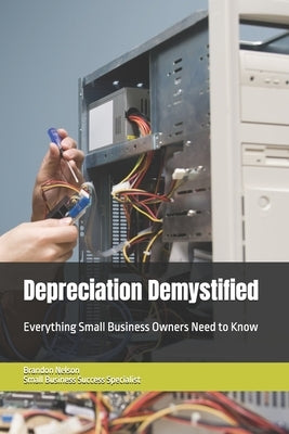 Depreciation Demystified: Everything Small Business Owners Need to Know by Nelson, Brandon