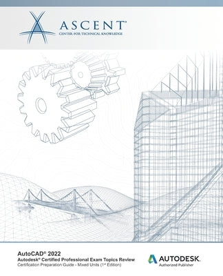 AutoCAD 2022: Autodesk Certified Professional Exam Topics Review: Autodesk Authorized Publisher by Ascent - Center for Technical Knowledge
