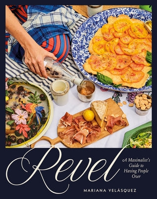 Revel: A Maximalist's Guide to Having People Over [A Hosting Cookbook] by Velásquez, Mariana