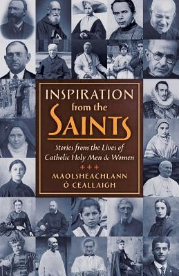 Inspiration from the Saints: Stories from the Lives of Catholic Holy Men and Women by O. Ceallaigh, Maolsheachlann