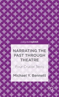 Narrating the Past Through Theatre: Four Crucial Texts by Bennett, M.
