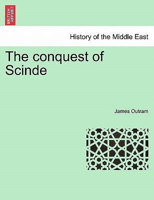 The Conquest of Scinde. Part I. by Outram, James