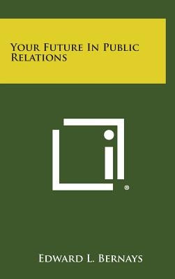 Your Future in Public Relations by Bernays, Edward L.