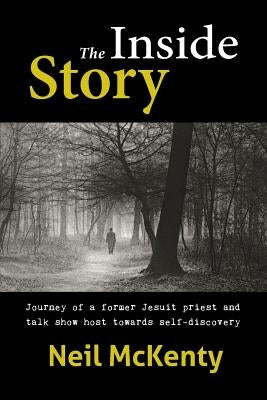 The Inside Story: Journey of a former Jesuit priest and talk show host towards self-discovery by McKenty, Neil