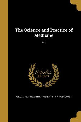The Science and Practice of Medicine; v.1 by Aitken, William 1825-1892