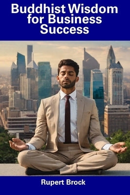 Buddhist Wisdom for Business Success by Brock, Rupert