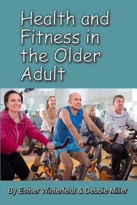 Health and Fitness in the Older Adult by Miller, Debbie