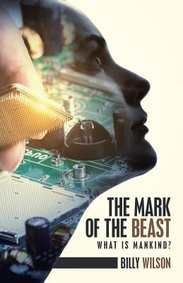 The Mark of the Beast: What Is Mankind? by Wilson, Billy