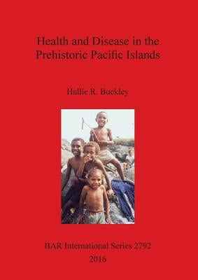 Health and Disease in the Prehistoric Pacific Islands by Buckley, Hallie R.