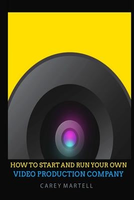 How To Start and Run Your Own Video Production Company by Martell, Carey