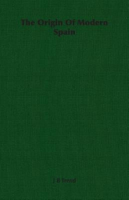 The Origin Of Modern Spain by Trend, J. B.