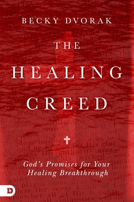The Healing Creed: God's Promises for Your Healing Breakthrough by Dvorak, Becky