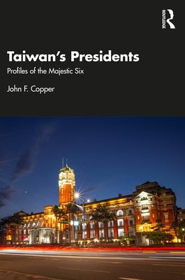 Taiwan's Presidents: Profiles of the Majestic Six by Copper, John F.