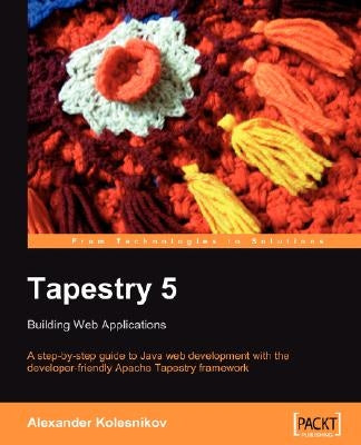 Tapestry 5: Building Web Applications by Kolesnikov, Alexander