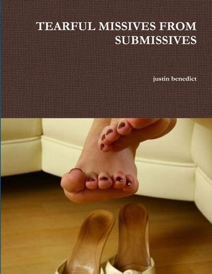 Tearful Missives from Submissives by Benedict, Justin