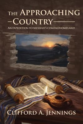 The Approaching Country: An Expedition to Messiah's Coming Homeland by Jennings, Clifford a.
