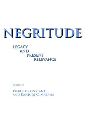 Negritude: Legacy and Present Relevance by Constant, Isabelle
