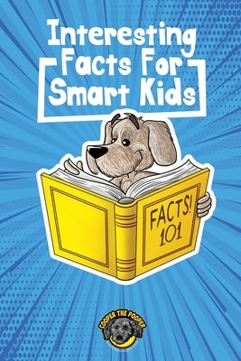 Interesting Facts for Smart Kids: 1,000+ Fun Facts for Curious Kids and Their Families by The Pooper, Cooper
