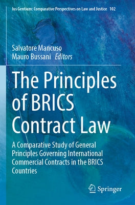 The Principles of Brics Contract Law: A Comparative Study of General Principles Governing International Commercial Contracts in the Brics Countries by Mancuso, Salvatore