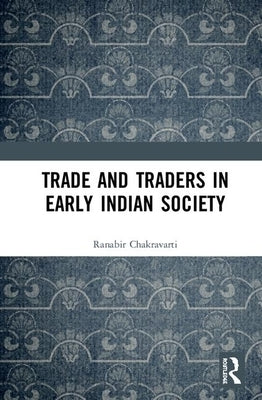 Trade and Traders in Early Indian Society by Chakravarti, Ranabir