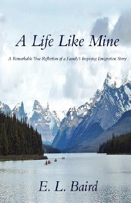A Life Like Mine: A Remarkable True Reflection of a Family's Inspiring Emigration Story by Baird, E. L.