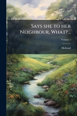 Says she to her Neighbour, What? ..; Volume 1 by Hofland, 1770-1844