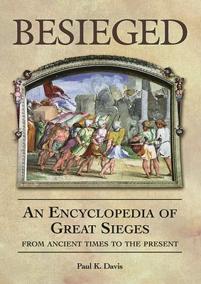 Besieged: An Encyclopedia of Great Sieges from Ancient Times to the Present by Davis, Paul K.