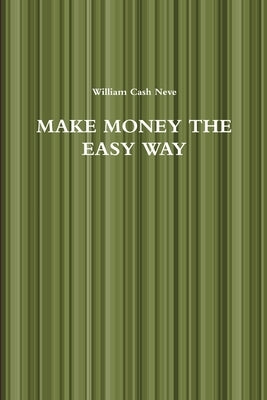 Make Money the Easy Way by Neve, William Cash