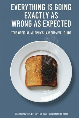 Everything is Going Exactly as Wrong as Expected: The Official Murphy's Law Survival Guide by Thorne, Dalor