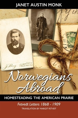 Norwegians Abroad: Homesteading the American Prairie Fetvedt Letters 1868 - 1909 by Fetveit, Margit