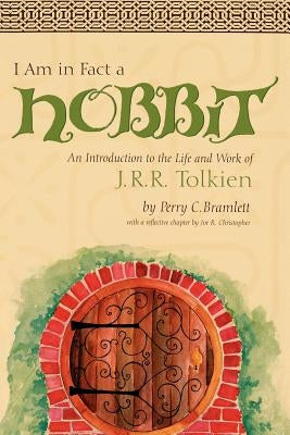 I Am in Fact a Hobbit: An Introduction to the Life and Works of J. R. R. Tolkien by Bramlett, Perry