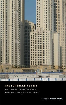 The Superlative City: Dubai and the Urban Condition in the Early Twenty-First Century by Kanna, Ahmed