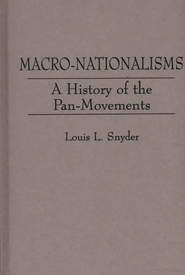 Macro-Nationalisms: A History of the Pan-Movements by Snyder, Louis Leo