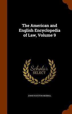 The American and English Encyclopedia of Law, Volume 9 by Merrill, John Houston