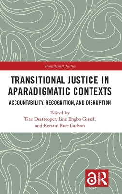 Transitional Justice in Aparadigmatic Contexts: Accountability, Recognition, and Disruption by Destrooper, Tine