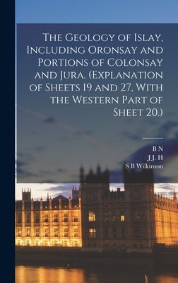 The Geology of Islay, Including Oronsay and Portions of Colonsay and Jura. (Explanation of Sheets 19 and 27, With the Western Part of Sheet 20.) by Peach, B. N. 1842-1926
