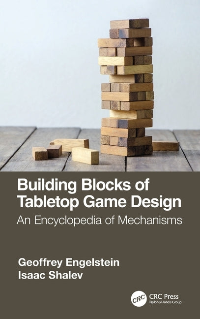 Building Blocks of Tabletop Game Design: An Encyclopedia of Mechanisms by Engelstein, Geoffrey