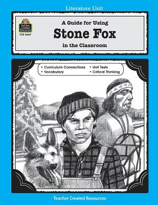A Guide for Using Stone Fox in the Classroom by Isakson, Peggy