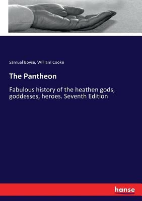 The Pantheon: Fabulous history of the heathen gods, goddesses, heroes. Seventh Edition by Cooke, William