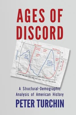Ages of Discord: A Structural-Demographic Analysis of American History by Turchin, Peter