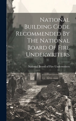 National Building Code Recommended By The National Board Of Fire Underwriters by National Board of Fire Underwriters