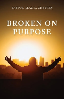 Broken on Purpose by Chester, Alan L.
