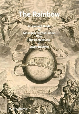 The Rainbow: A Layman's Guide to Managing Spiritual Crisis with The Confessions of Jacob Boehme by Osborne, M. R.
