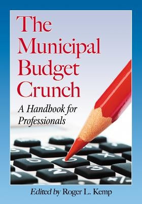 Municipal Budget Crunch: A Handbook for Professionals by Kemp, Roger L.