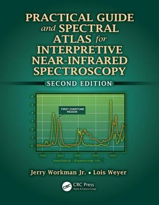 Practical Guide and Spectral Atlas for Interpretive Near-Infrared Spectroscopy by Workman Jr, Jerry