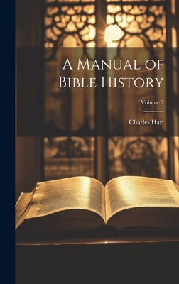 A Manual of Bible History; Volume 2 by Hart, Charles