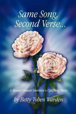 Same Song, Second Verse...: A Breast Cancer Survivor's Uplifting Story by Warden, Betty Toben