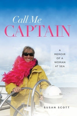 Call Me Captain: A Memoir of a Woman at Sea by Scott, Susan