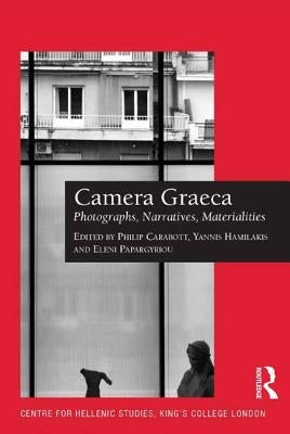 Camera Graeca: Photographs, Narratives, Materialities by Carabott, Philip