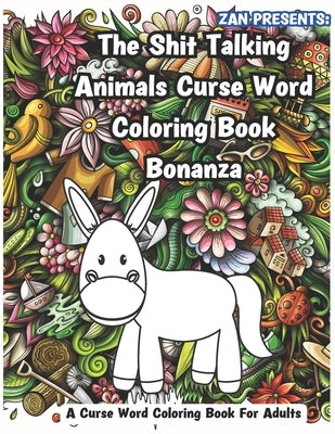Zan Presents: The Shit Talking Animals Curse Word Coloring Book Bonanza: A Curse Word Coloring Book For Adults by Moore, Z. R.